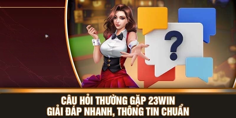 Câu hỏi thường gặp về quy trình đăng ký tài khoản tại 23WIN