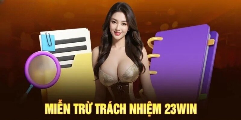 Giới thiệu qua chính sách miễn trừ trách nhiệm 23WIN